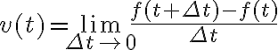 $v(t)=\lim_{\Delta t\to 0}\frac{f(t+\Delta t)-f(t)}{\Delta t}$